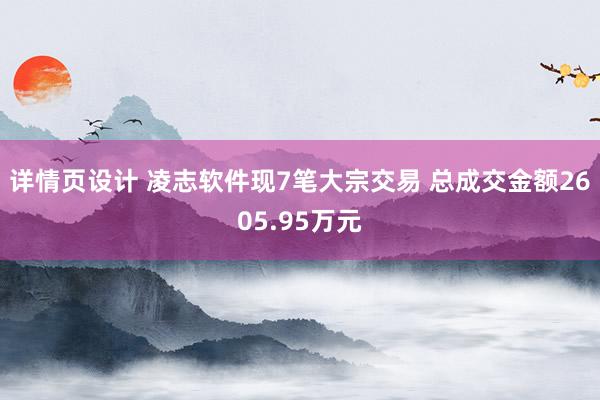 详情页设计 凌志软件现7笔大宗交易 总成交金额2605.95万元