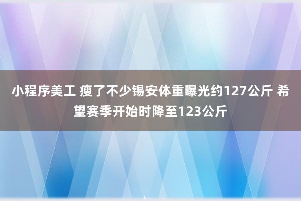 小程序美工 瘦了不少锡安体重曝光约127公斤 希望赛季开始时降至123公斤